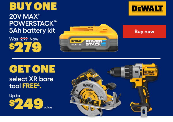 DEWALT. BUY ONE 20V MAX POWERSTACK 5Ah battery kit. Was $299, Now $279. GET ONE select XR bare tool FREE. Up to $249 value.