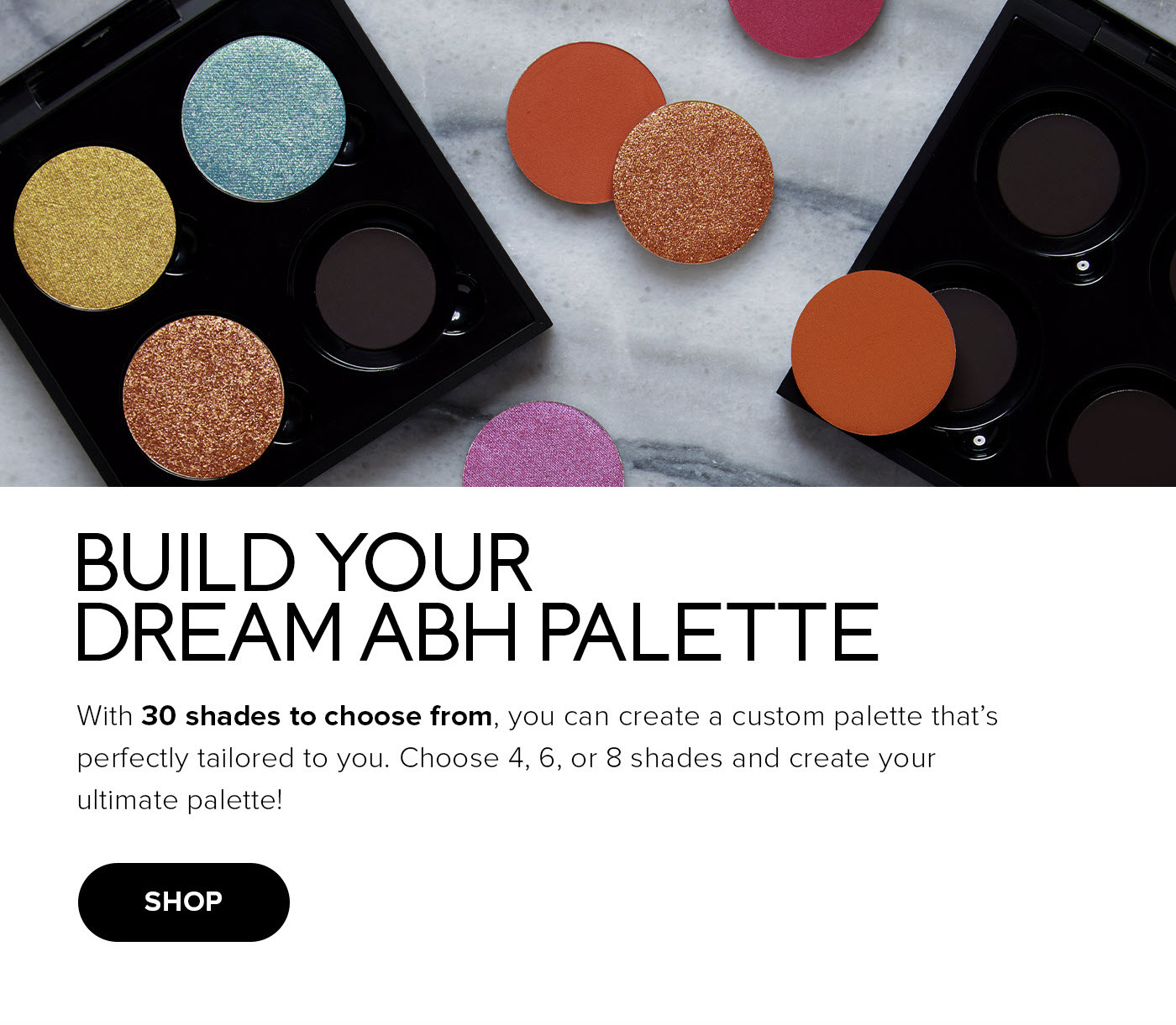 Build Your Dream ABH Palette - Shop Now