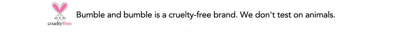 Bumble and bumble is a cruelty-free brand. We don't test on animals.