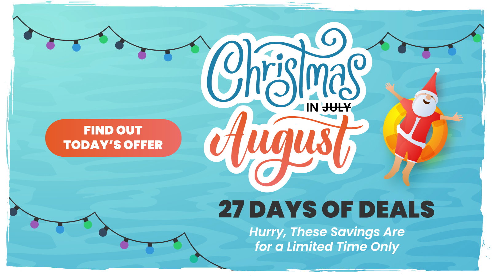 Christmas in August 27 Days of Deals Hurry, These Savings ARe for a Limited Time Only Find Out Today's Offer