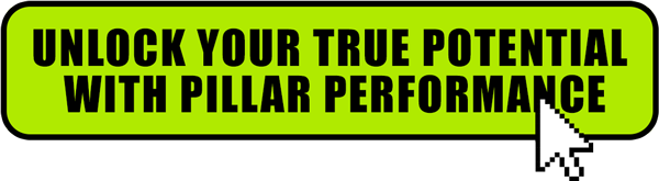 UNLOCK YOUR TRUE POTENTIAL WITH PILLAR PERFORMANCE
