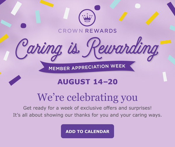Save the date for Crown Rewards Appreciation Week, August 14–20.