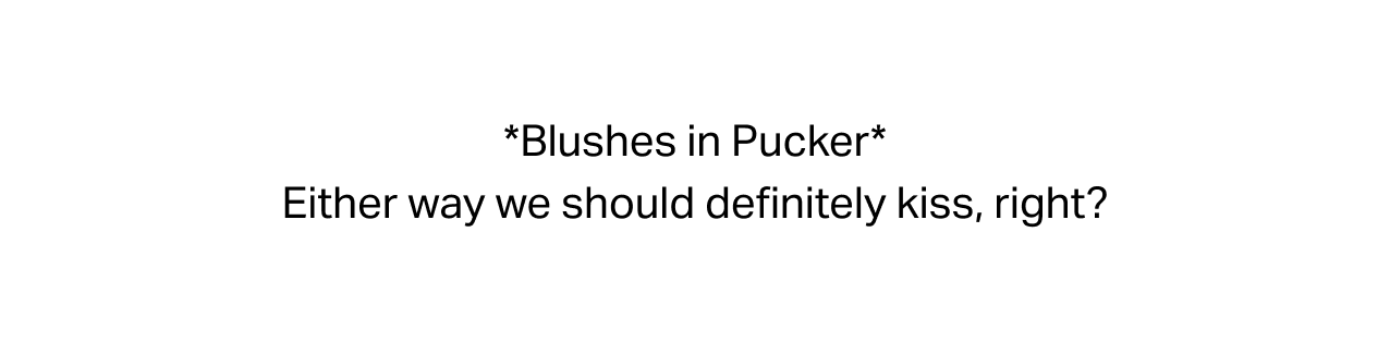 *BLUSHES IN PUCKER*