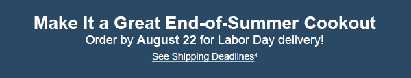 Order by August 22 for Labor Day delivery!