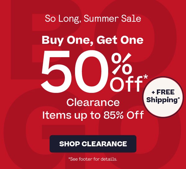 o Long, Summer Sale | Buy One, Get One 50% off* | Clearance Items up to 85% Off | SHOP CLEARANCE