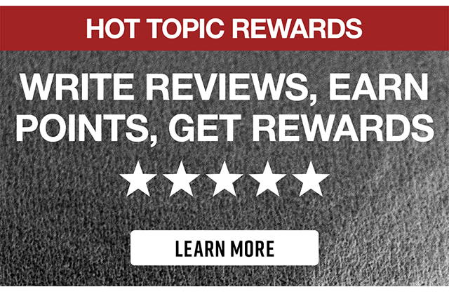 Hot Topic Rewards Write Reviews, Earn Points, Get Rewards. Learn More