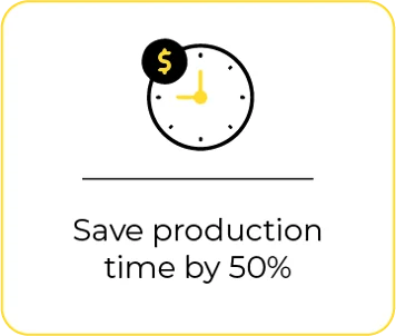 Save production
time by 50%