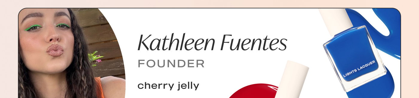 Kathleen Fuentes. Founder Two favorite shades: porter and cherry jelly