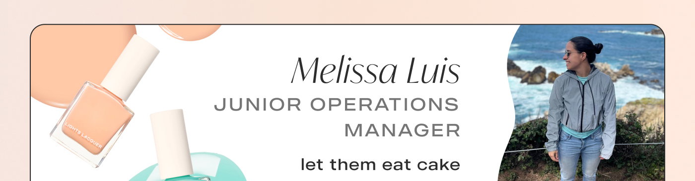 Melissa Luis. Junior Operations Manager. Favorite shades: let them eat cake and eat my shorts