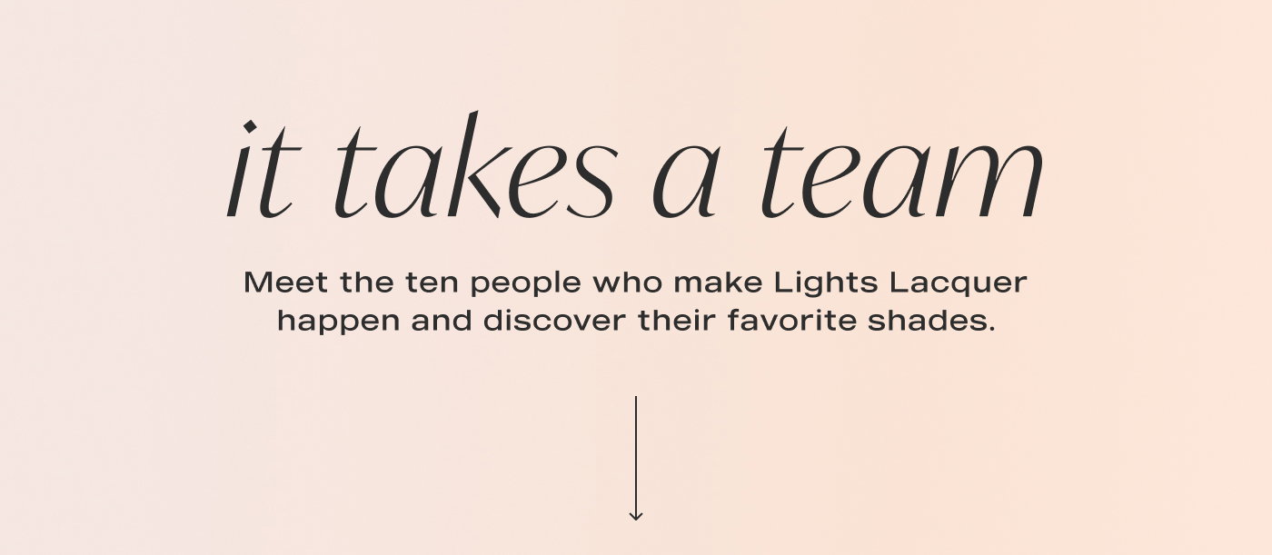 it takes a team. Meet the ten people who make Lights Lacquer happen and discover their two favorite shades.