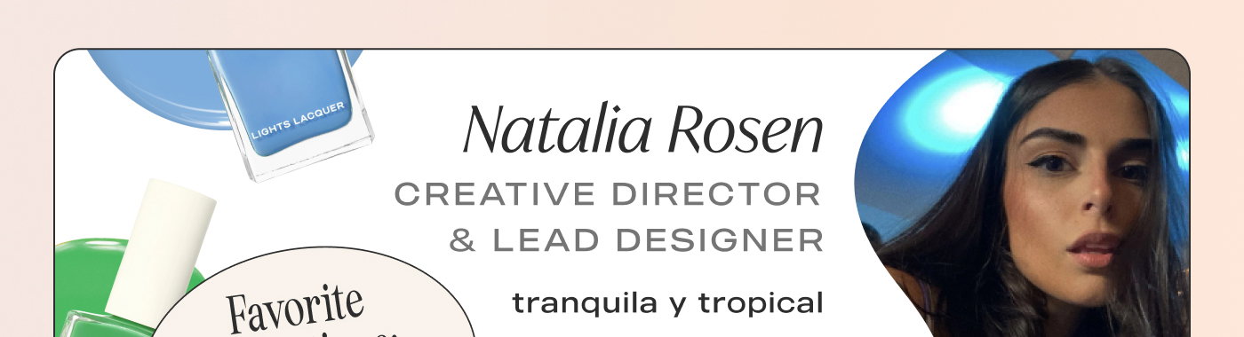 Natalia Rosen Creative Director & Favorite shades: Blue moon + tranquila y tropical. Favorite collections: it had to be moon + who did it?