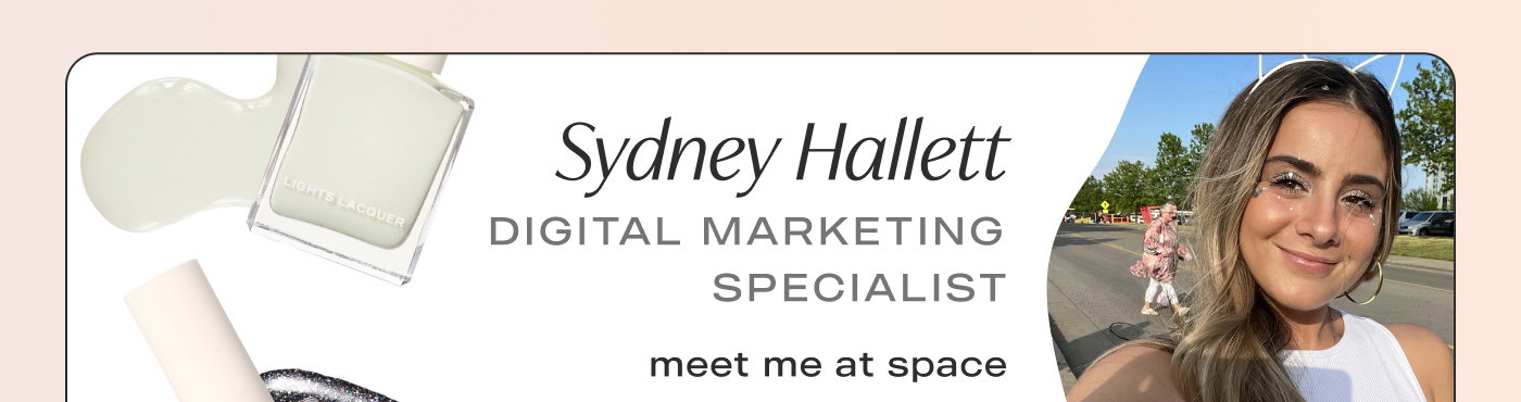 Sydney Hallett Digital Marketing Specialist Favorite shades: meet me at space, clueless, message in a bottle