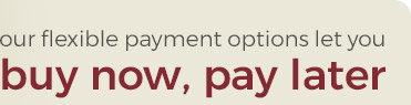 our flexible payment options let you buy now, pay later