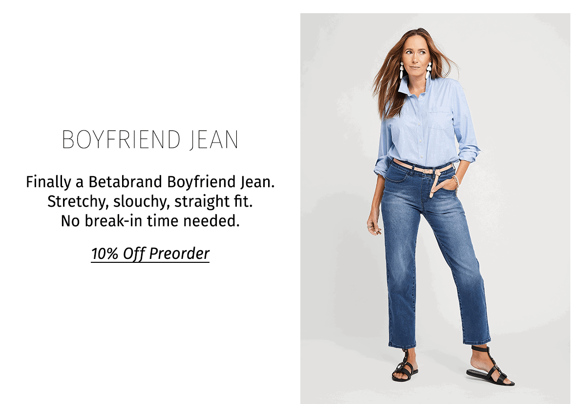 BOYFRIEND JEAN ★ Finally a Betabrand Boyfriend Jean. Stretchy, slouchy, straight fit. No break-in time needed. - 10% Off Preorder