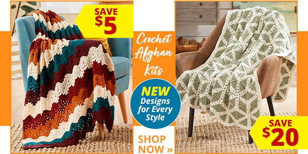 Crochet Afghan Kits - NEW Designs for Every Style - SAVE $5 - SAVE $20 - SHOP NOW »