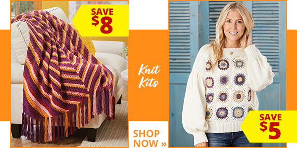 Knit Kits - SAVE $8 - SAVE $5 - SHOP NOW »