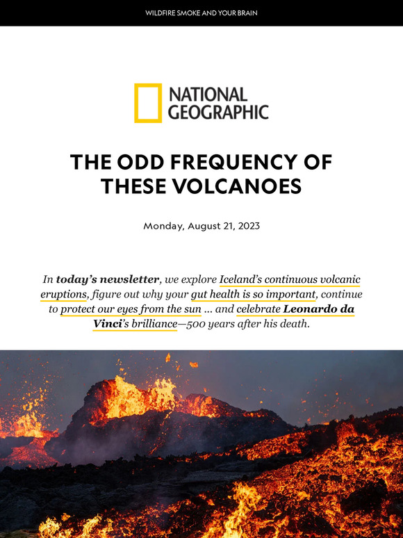 The suddenly frequent volcanic eruptions in Iceland puzzle scientists; how your gut affects the rest of your body