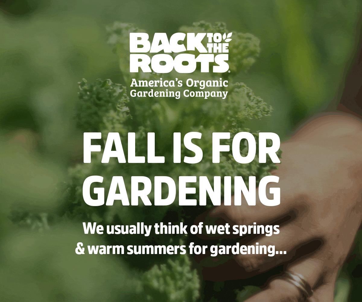 BTTR | FALL IS FOR GARDENING WE USUALLY THINK OF WET SPRINGS & WARM SUMMERS FOR GARDENING...