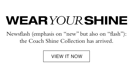 Newsflash (emphasis on "new" but also on "flash"): the Coach Shine Collection has arrived. VIEW IT NOW