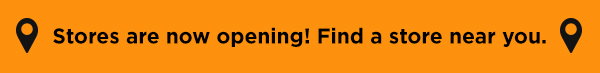 Stores are now opening! Find a store near you.