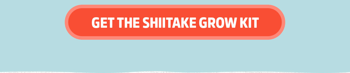 GET THE SHIITAKE GROW KIT