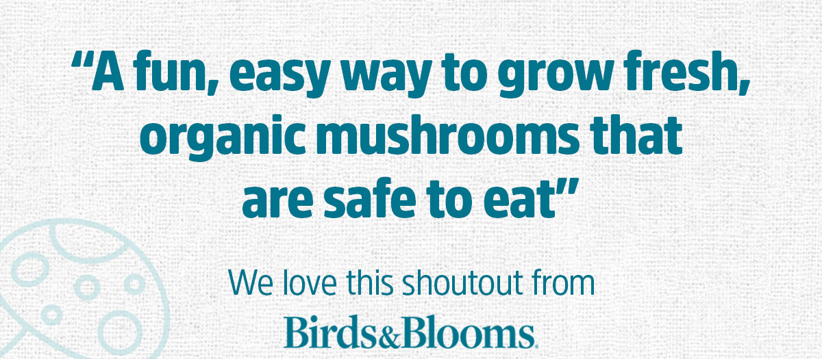 A FUN, EASY WAY TO GROW FRESH, ORGANIC MUSHROOMS THAT ARE SAFE TO EAT