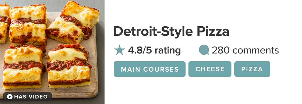 Detroit-Style Pizza. 4.8/5 rating. 280 comments. Tags: Main Courses, Cheese, Pizza.