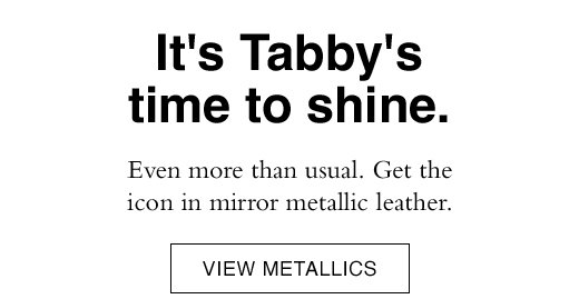 Even more than usual. Get the icon in mirror metallic leather. VIEW METALLICS