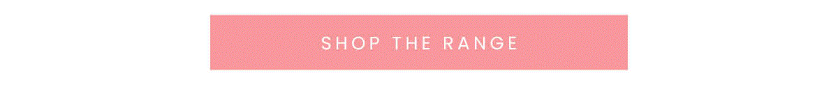 SHOP THE RANGE