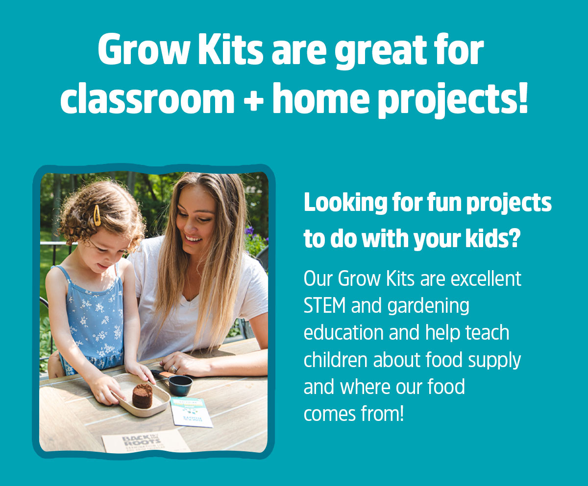 GROW KITS ARE GREAT FOR CLASSROOM + HOME PROJECTS!