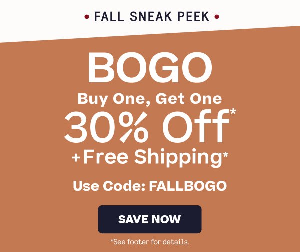 Fall Sneak Peek.  Buy One Get One 30% Off, plus Free Shipping.  Save now.