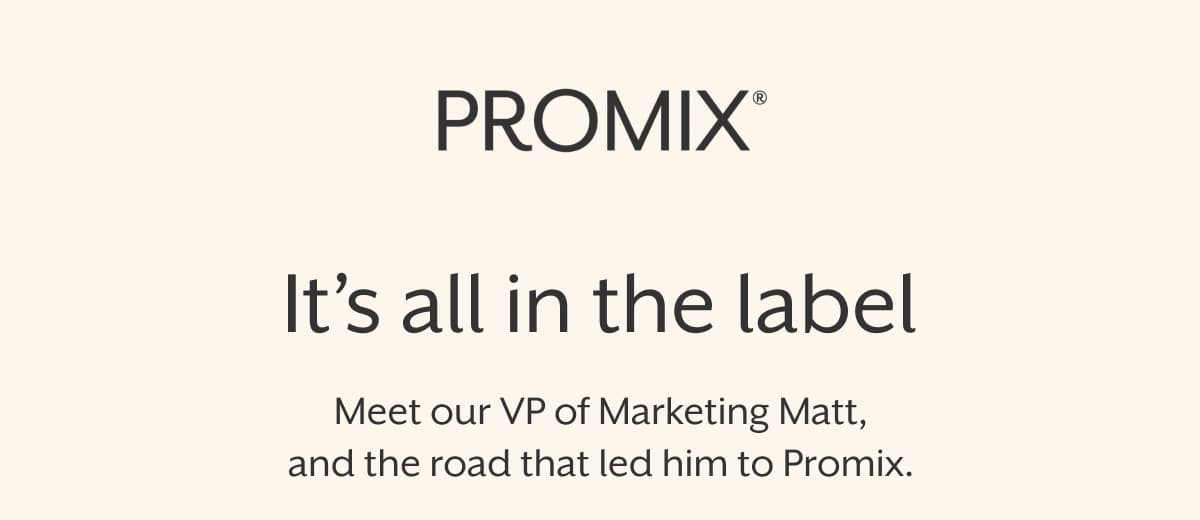 PROMIX | It’s all in the label | Meet our VP of Marketing Matt, and the road that led him to Promix.