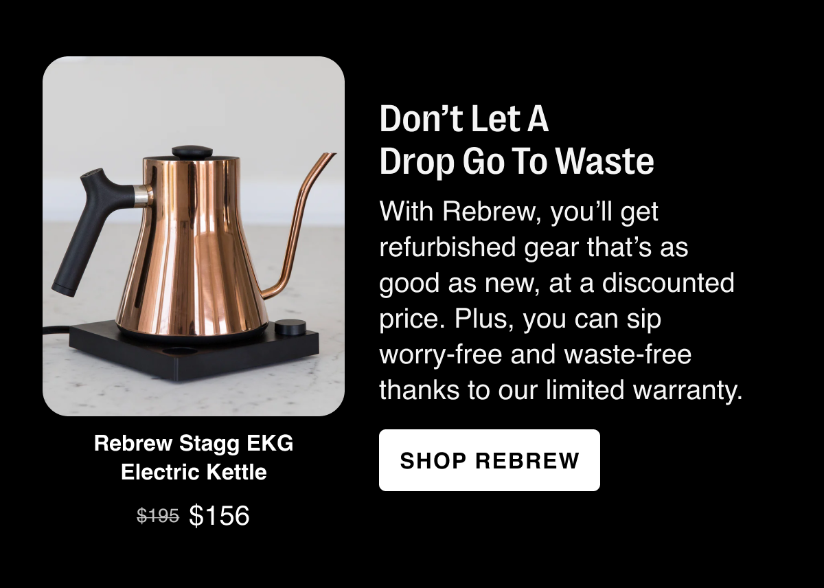 Don’t Let A Drop Go To Waste. With Rebrew, you’ll get refurbished gear that’s as good as new, at a discounted price. Plus, you can sip worry-free and waste-free thanks to our limited warranty.