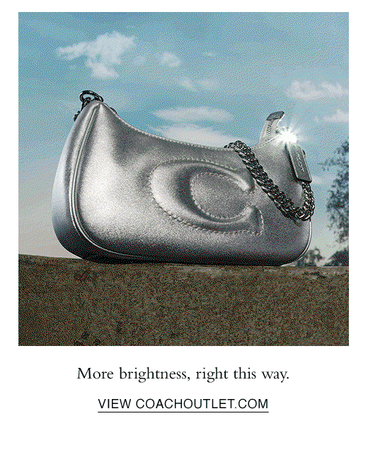 More brightness, right this way. VIEW COACHOUTLET.COM