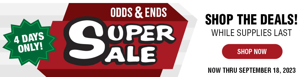 Odds & Ends Super Sale! Now Thru September 18, 2023.