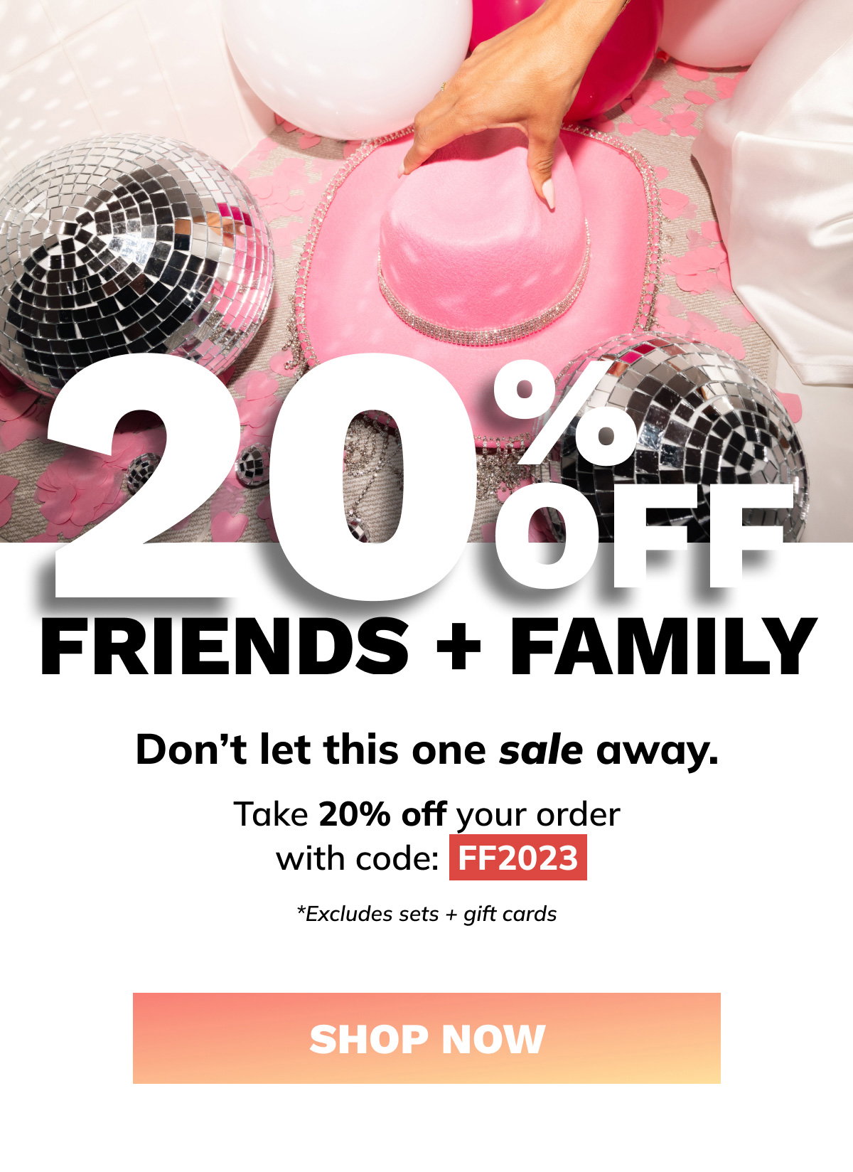 20% Off Friends + Family - Use Code: FF2023