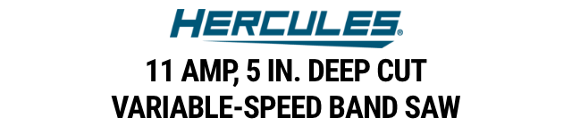 HERCULES: 11 Amp, 5 in. Deep Cut Variable-Speed Band Saw