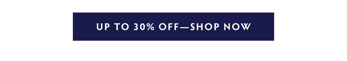 UP TO 30% OFF -  SHOP NOW