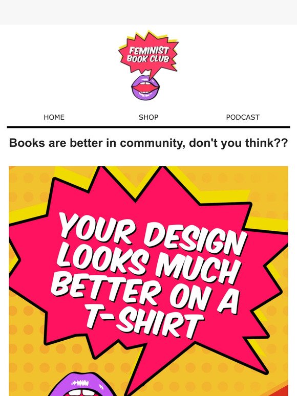 Your design would look much better on a t-shirt...