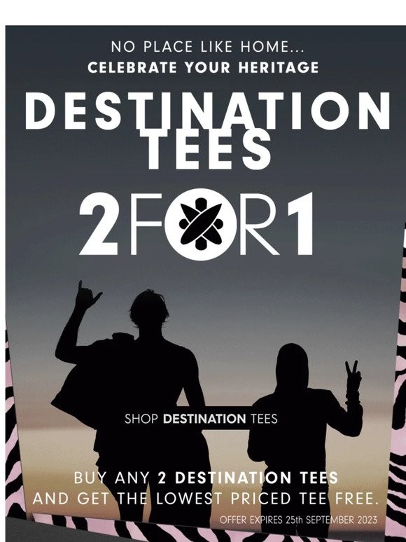 No place like home… Celebrate your Heritage with 2 for 1. Shop Destination Tees Now.