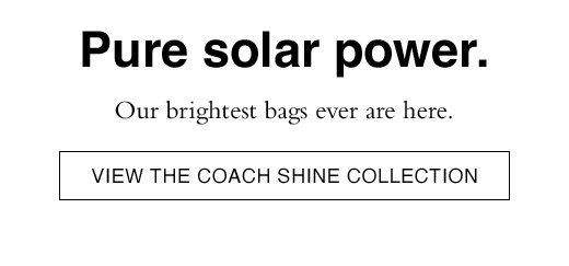 Our brightest bags ever are here. VIEW THE COACH SHINE COLLECTION