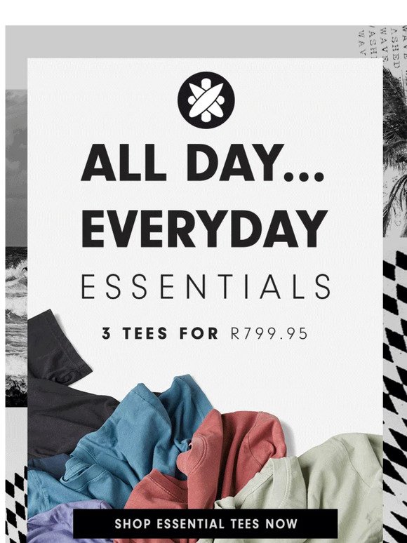 All Day. Everyday… Shop essential tees 3 for R799.95. SHOP NOW