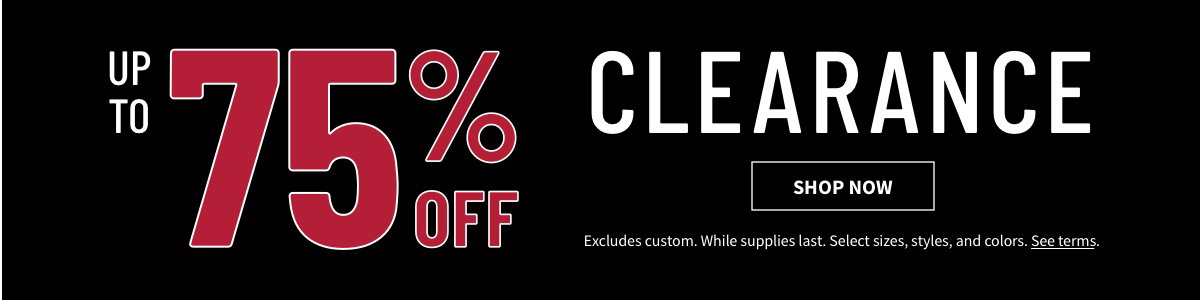 Up to 75% off Clearance. Shop Now. Excludes custom. While supplies last. Select sizes, styles, and colors. See terms. 