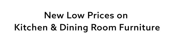 New Low Prices on Kitchen & Dining Room Furniture