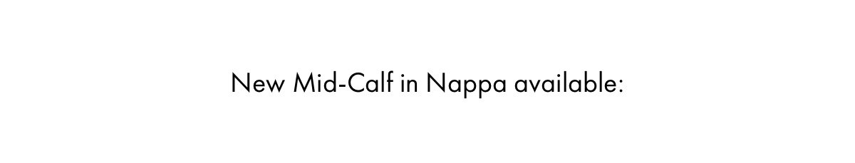 New Mid-Calf in Nappa available:
