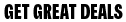 GET GREAT DEALS.