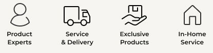 Product Experts. Service & Delivery. Exclusive Products. In-Home Service