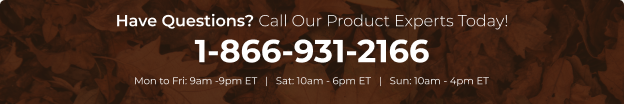 Have Questions? Call our product experts today! 1-866-931-2166