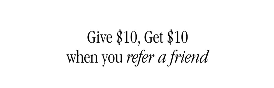 Give $10, Get $10 when you refer a friend
