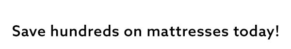 Save Hundreds on mattresses today